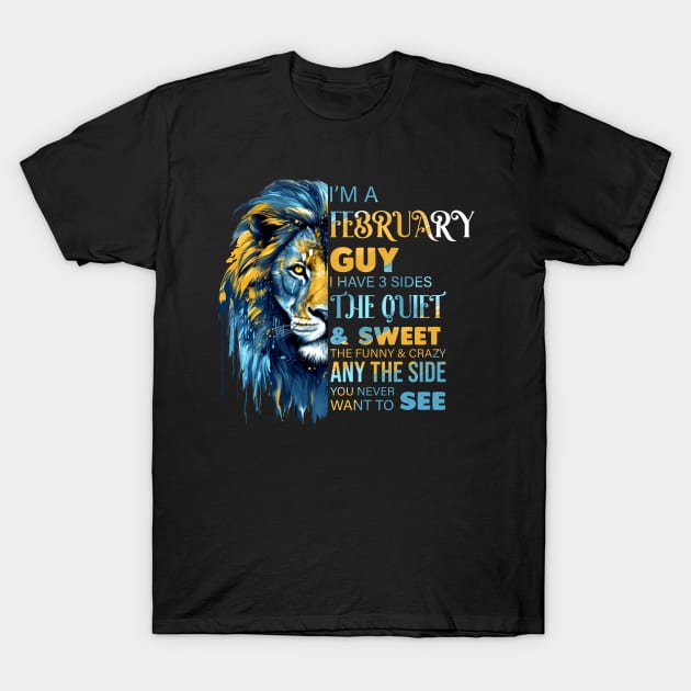 I'm A February Guy I Have 3 Sides The Quiet & Sweet The Funny & Crazy T-Shirt by Che Tam CHIPS